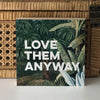 LOVE THEM ANYWAY offCUTs Sign